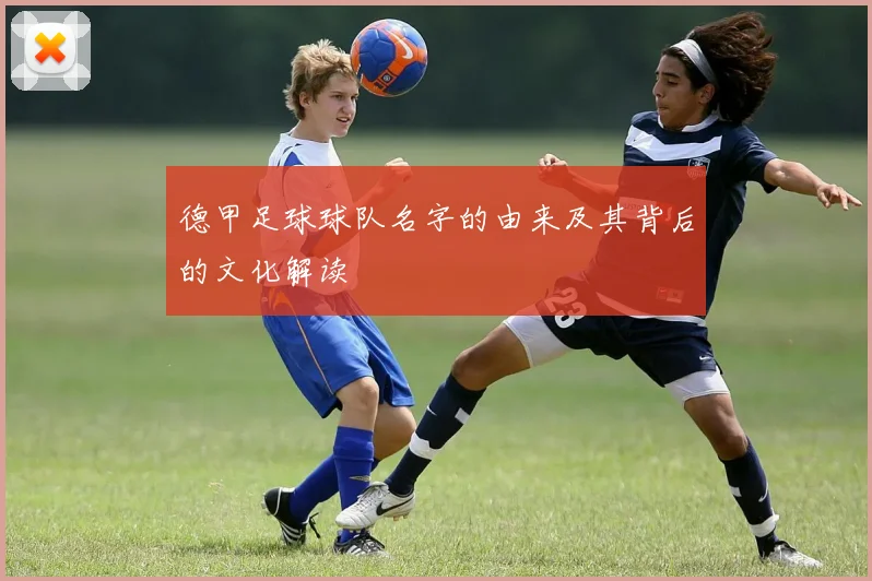 德甲足球球队名字的由来及其背后的文化解读