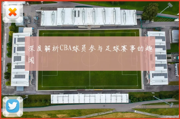 深度解析CBA球员参与足球赛事的趣闻
