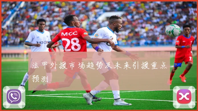 法甲外援市场趋势及未来引援重点预测